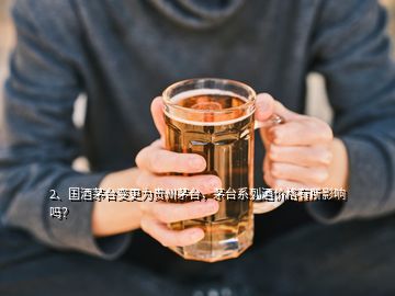 2、國酒茅臺變更為貴州茅臺，茅臺系列酒價(jià)格有所影響嗎？