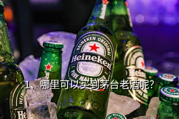 1、哪里可以買到茅臺(tái)老酒呢？