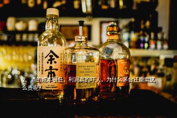 2、酒的成本很低，利潤(rùn)高的嚇人，為什么茅臺(tái)還能賣這么貴呢？