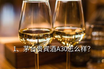 1、茅臺貴賓酒A30怎么樣？