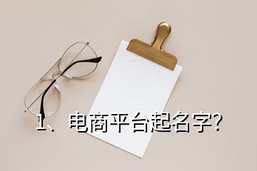 1、電商平臺起名字？