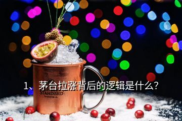 1、茅臺拉漲背后的邏輯是什么？