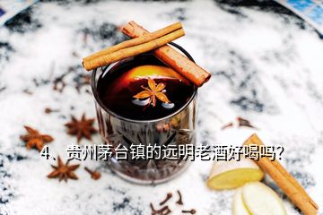 4、貴州茅臺鎮(zhèn)的遠(yuǎn)明老酒好喝嗎？