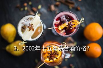 3、2002年十五年茅臺酒價格？