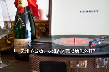 1、貴州茅臺(tái)酒，走進(jìn)系列的酒質(zhì)怎么樣？