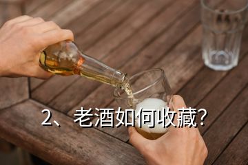 2、老酒如何收藏？