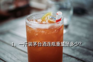 1、一斤裝茅臺(tái)酒連瓶重量是多少？