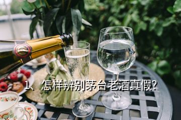 1、怎樣辨別茅臺老酒真假？