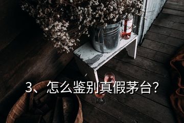 3、怎么鑒別真假茅臺(tái)？