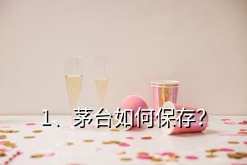 1、茅臺(tái)如何保存？