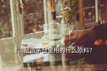 1、釀造茅臺(tái)是用的什么原料？