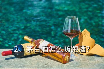 2、茅臺(tái)酒怎么防跑酒？