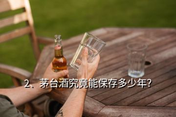 2、茅臺(tái)酒究竟能保存多少年？