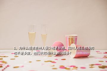 1、為什么感覺貴州人很少喝茅臺酒，四川人喝五糧液的也不是多數(shù)，他們平時喝什么酒比較多？