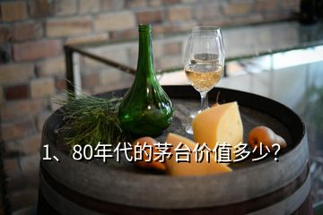 1、80年代的茅臺價值多少？