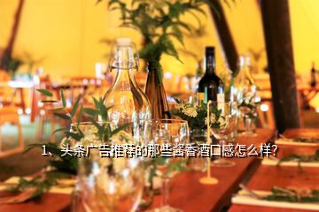 1、頭條廣告推薦的那些醬香酒口感怎么樣？