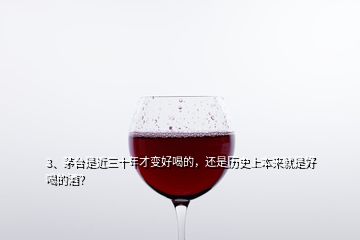 3、茅臺是近三十年才變好喝的，還是歷史上本來就是好喝的酒？