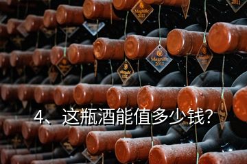 4、這瓶酒能值多少錢？