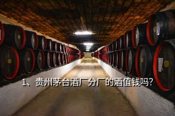 1、貴州茅臺酒廠分廠的酒值錢嗎？