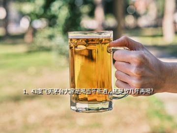 1、43度飛天茅臺大家是喝當(dāng)年新酒，還是放幾年再喝？