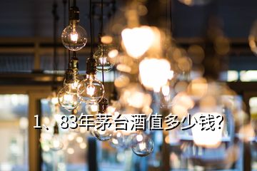 1、83年茅臺(tái)酒值多少錢？