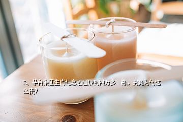 3、茅臺(tái)集團(tuán)生肖紀(jì)念酒已炒到四萬(wàn)多一瓶，究竟為何這么貴？