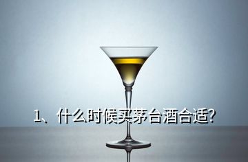 1、什么時候買茅臺酒合適？