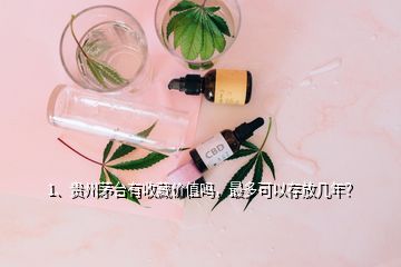 1、貴州茅臺有收藏價值嗎，最多可以存放幾年？