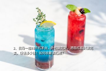 2、我有一瓶93年的茅臺，外包裝完好，酒瓶紅蠟封裝完美，現(xiàn)值多少錢？如何收藏請指教？