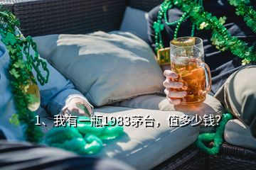 1、我有一瓶1983茅臺，值多少錢？