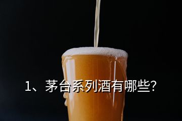 1、茅臺(tái)系列酒有哪些？