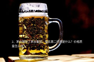 2、茅臺(tái)鎮(zhèn)除了茅臺(tái)集團(tuán)，排名第二的酒是什么？?jī)r(jià)格質(zhì)量怎么樣？