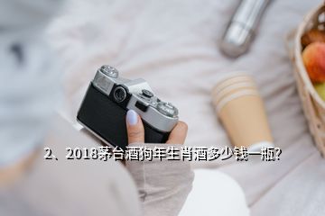 2、2018茅臺(tái)酒狗年生肖酒多少錢一瓶？