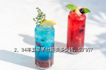 2、94年五星茅臺能賣多少錢，53°的？