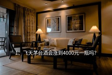 1、飛天茅臺(tái)酒會(huì)漲到4000元一瓶嗎？