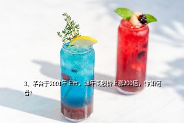 3、茅臺于2001年上市，18年間股價上漲200倍，你如何看？