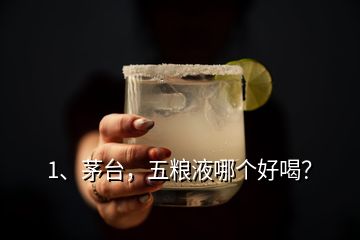 1、茅臺，五糧液哪個好喝？