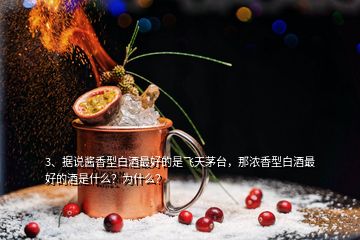 3、據(jù)說醬香型白酒最好的是飛天茅臺，那濃香型白酒最好的酒是什么？為什么？