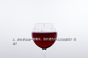 2、原價(jià)茅臺(tái)酒一瓶難買(mǎi)，加價(jià)酒為什么到處都有？何故？