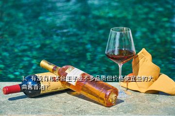 3、有沒有和茅臺王子差不多品質(zhì)但價格便宜些的大曲醬香酒？