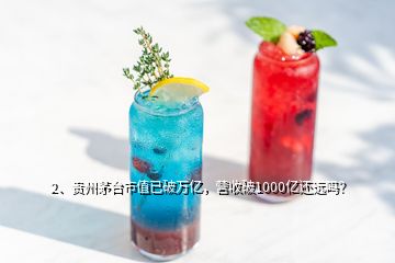 2、貴州茅臺(tái)市值已破萬(wàn)億，營(yíng)收破1000億還遠(yuǎn)嗎？