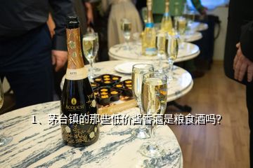 1、茅臺鎮(zhèn)的那些低價醬香酒是糧食酒嗎？