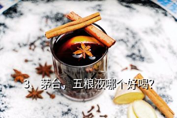 3、茅臺(tái)，五糧液哪個(gè)好喝？