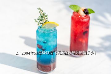 2、2004年53度和43度飛天茅臺(tái)現(xiàn)在分別值多少？