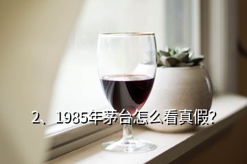 2、1985年茅臺(tái)怎么看真假？