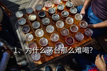 1、為什么茅臺那么難喝？