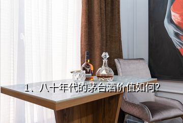 1、八十年代的茅臺(tái)酒價(jià)值如何？