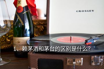 1、賴茅酒和茅臺(tái)的區(qū)別是什么？