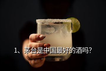 1、茅臺(tái)是中國(guó)最好的酒嗎？