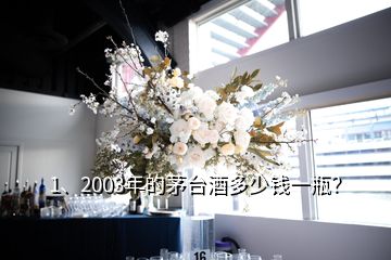 1、2003年的茅臺酒多少錢一瓶？